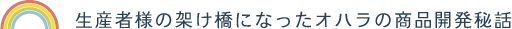 生産者様の架け橋になったオハラの商品開発秘話
